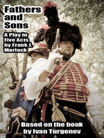 Fathers and Sons: A Play in Five Acts - Frank J. Morlock, Ivan Turgenev