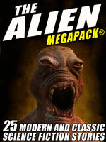 The Alien MEGAPACK®: 25 Modern and Classic Science Fiction Stories - Lester del Rey, John Gregory Betancourt, Jerome Bixby, Richard Wilson, Tim Sullivan