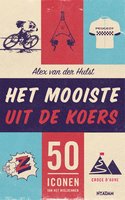Het mooiste uit de koers: 50 iconen van het wielrennen - Alex van der Hulst