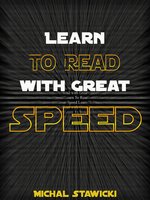 Learn to Read with Great Speed: How to Take Your Reading Skills to the Next Level and Beyond in only 10 Minutes a Day - Michal Stawicki
