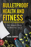 Bulletproof Health and Fitness: Your Secret Key to High Achievement - Michal Stawicki
