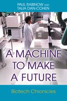 A Machine to Make a Future: Biotech Chronicles - Talia Dan-Cohen, Paul Rabinow