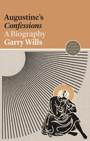 Augustine's Confessions: A Biography - Garry Wills