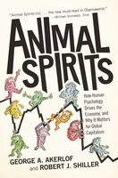 Animal Spirits: How Human Psychology Drives the Economy, and Why It Matters for Global Capitalism - George A. Akerlof, Robert J. Shiller
