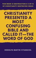 Christianity Presented a Most Confusing Bible and Called it—the Word of God - Rodolfo Martin Vitangcol