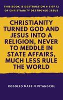 Christianity Turned God and Jesus Into a Religion, Never to Meddle in State Affairs, Much Less Rule the World - Rodolfo Martin Vitangcol