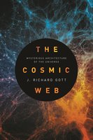 The Cosmic Web: Mysterious Architecture of the Universe - J. Richard Gott
