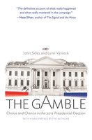 The Gamble: Choice and Chance in the 2012 Presidential Election – Updated Edition: Choice and Chance in the 2012 Presidential Election - Updated Edition - John Sides, Lynn Vavreck