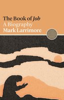The Book of Job: A Biography - Mark Larrimore