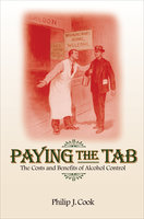 Paying the Tab: The Costs and Benefits of Alcohol Control - Philip J. Cook