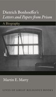 Dietrich Bonhoeffer's Letters and Papers from Prison: A Biography - Martin E. Marty