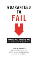 Guaranteed to Fail: Fannie Mae, Freddie Mac, and the Debacle of Mortgage Finance - Stijn van Nieuwerburgh, Viral V. Acharya, Lawrence J. White, Matthew Richardson