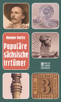 Populäre sächsische Irrtümer - Henner Kotte