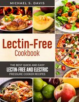 Lectin Free Cookbook: the Best Lectin Free Electric Pressure Cooker Recipes - Michael S. Davis