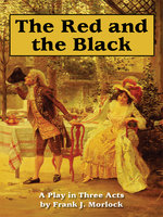 The Red and the Black: A Play in Three Acts Based on the Novel by Stendhal - Stendhal, Frank J. Morlock