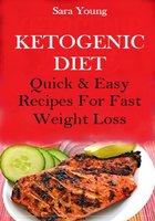 Ketogenic Diet: Quick And Easy Recipes For Fast Weight Loss - Sara Young