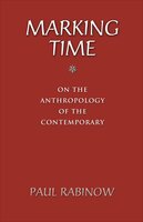 Marking Time: On the Anthropology of the Contemporary - Paul Rabinow