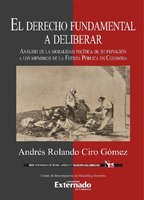 El derecho fundamental a deliberar: Análisis de la moralidad política de su privación a los miembros de la Fuerza Pública en Colombia - Andrés Rolando Ciro Gómez