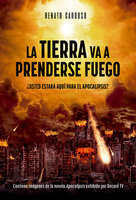 La Tierra Va a Prenderse Fuego: ¿Usted estará aquí para el Apocalipisis? - Renato Cardoso