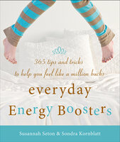 Everyday Energy Boosters: 365 Tips and Tricks to Help You Feel Like a Million Bucks - Susannah Seton, Sondra Kornblatt