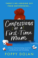 Confessions of a First-Time Mum: A funny, heartwarming novel of motherhood and friendship - Poppy Dolan