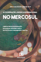 A Cooperação Jurídica Internacional no Mercosul: a importância da integração processual regional para a proteção dos consumidores turistas - Ana Clara Suzart Lopes da Silva
