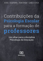Contribuições da Psicologia Escolar para a formação de professores: um olhar para a disciplina Psicologia da Educação - Ana Karina Amorim Checchia