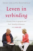Leven in verbinding: prinses Irene in gesprek met Prof. Dr. Matthijs Schouten over mens-zijn - Matthijs Schouten, Irene van Lippe-Biesterfeld