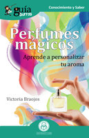 GuíaBurros Perfumes mágicos: Aprende a personalizar tu aroma - Victoria Braojos