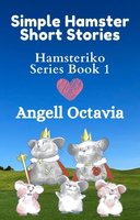 Simple Hamster Short Stories: Hamsteriko Series Book 1 - Angell Octavia