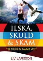 Ilska, skuld & skam tre sidor av samma mynt - Liv Larsson
