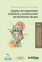 Sujetos de reparación colectiva y construcción de territorios de paz - Libro 1: Comunidades campesinas en Colombia : contextos de guerra y sujetos de reparación colectiva - Varios Autores