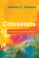 Colossians: A Short Exegetical and Pastoral Commentary - Anthony C. Thiselton