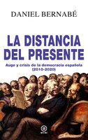 La distancia del presente: Auge y crisis de la democracia española (2010-2020) - Daniel Bernabé