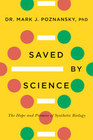Saved by Science: The Hope and Promise of Synthetic Biology - Mark J. Poznansky