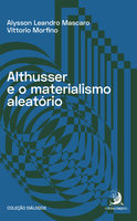 Althusser e o materialismo aleatório - Alysson Leandro Mascaro, Vittorio Morfino
