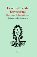 La actualidad del hermetismo: El mensaje de Louis Cattiaux - Raimon Arola, Lluïsa Vert