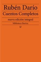 Rubén Darío: Cuentos completos: nueva edición integral - Rubén Darío