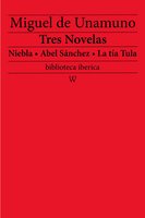 Tres Novelas: Niebla - Abel Sánchez - La tía Tula - Miguel de Unamuno