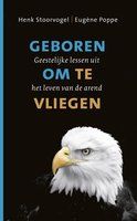 Geboren om te vliegen: geestelijke lessen uit het leven van de arend - Henk Stoorvogel, Eugène Poppe
