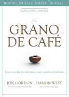 El grano de café: Una sencilla lección para crear cambios positivos - Damon West, Jon Gordon