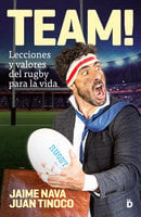TEAM!: Lecciones y valores del rugby para la vida - Jaime Nava, Juan Tinoco