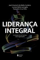 Liderança Integral: A evolução do ser humano e das organizações - José Vicente B. M. Cordeiro, Paulo R. A. Cruz Filho, Luciane Botto Lamoglia