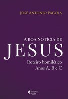 A boa notícia de Jesus: Roteiro homilético, anos A, B e C - José Antonio Pagola