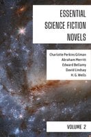 Essential Science Fiction Novels - Volume 2 - H.G. Wells, Edward Bellamy, Charlotte Perkins Gilman, Abraham Merritt, David Lindsay