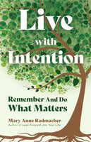 Live with Intention: Remember And Do What Matters - Mary Anne Radmacher