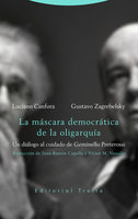 La máscara democrática de la oligarquía: Un diálogo al cuidado de Geminello Preterossi - Luciano Canfora, Gustavo Zagreblesky