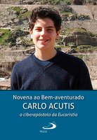 Novena ao Bem-aventurado Carlo Acutis: o ciberapóstolo da Eucaristia - Leidson de Farias Barros