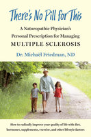 There's No Pill for This: A Naturopathic Physician's Personal Prescription for Managing Multiple Sclerosis - Michaël Friedman