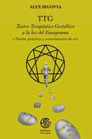 TTG: Teatro Terapeutico Gestaltico a la luz del Eneagrama: Teoría, Practica y conocimiento de sí - Alex Segovia